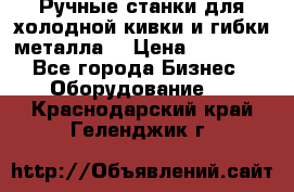 Ручные станки для холодной кивки и гибки металла. › Цена ­ 12 000 - Все города Бизнес » Оборудование   . Краснодарский край,Геленджик г.